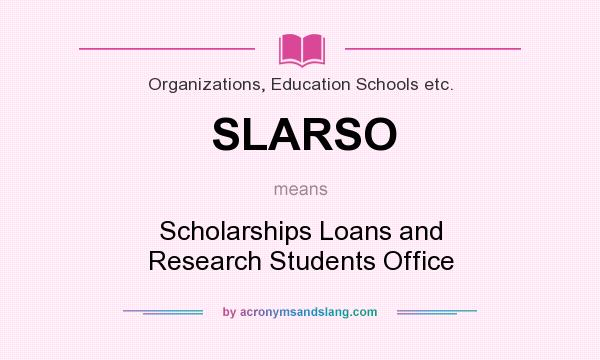 What does SLARSO mean? It stands for Scholarships Loans and Research Students Office