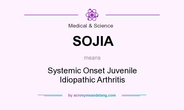 What does SOJIA mean? It stands for Systemic Onset Juvenile Idiopathic Arthritis