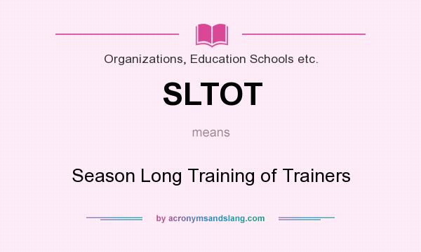 What does SLTOT mean? It stands for Season Long Training of Trainers