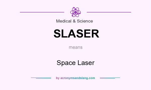 What does SLASER mean? It stands for Space Laser