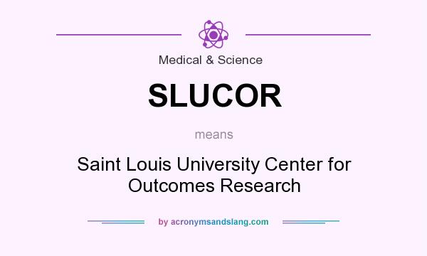 What does SLUCOR mean? It stands for Saint Louis University Center for Outcomes Research