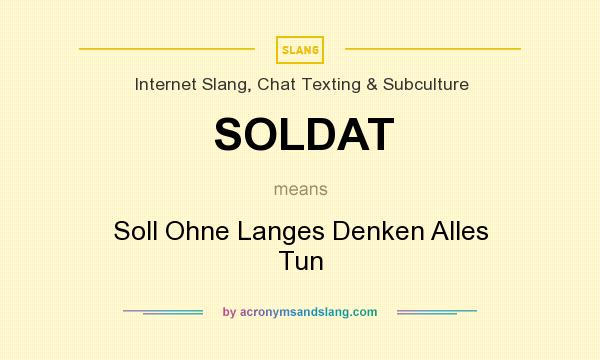 What does SOLDAT mean? It stands for Soll Ohne Langes Denken Alles Tun