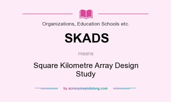 What does SKADS mean? It stands for Square Kilometre Array Design Study