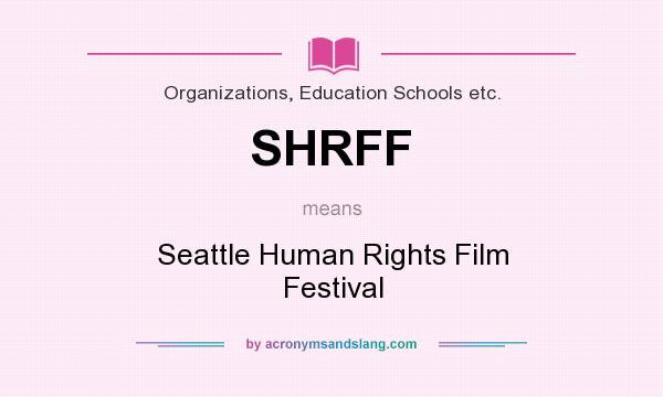 What does SHRFF mean? It stands for Seattle Human Rights Film Festival