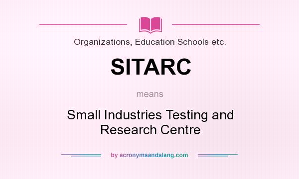 What does SITARC mean? It stands for Small Industries Testing and Research Centre