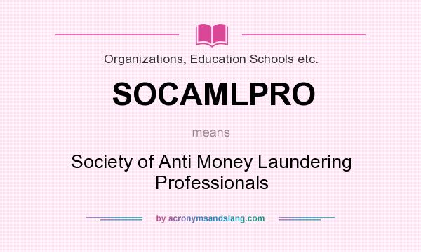 What does SOCAMLPRO mean? It stands for Society of Anti Money Laundering Professionals