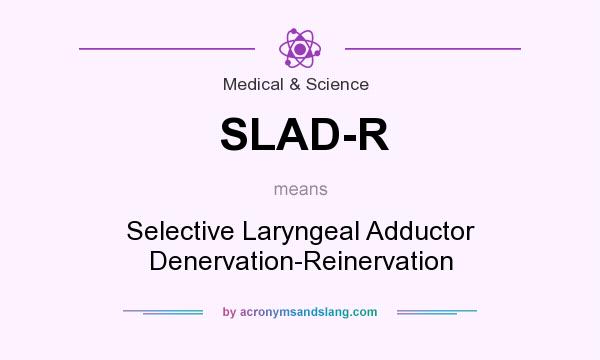 What does SLAD-R mean? It stands for Selective Laryngeal Adductor Denervation-Reinervation