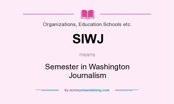What does SIWJ mean? It stands for Semester in Washington Journalism
