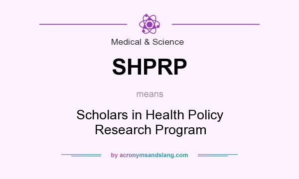 What does SHPRP mean? It stands for Scholars in Health Policy Research Program