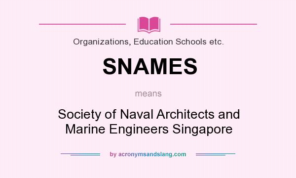 What does SNAMES mean? It stands for Society of Naval Architects and Marine Engineers Singapore