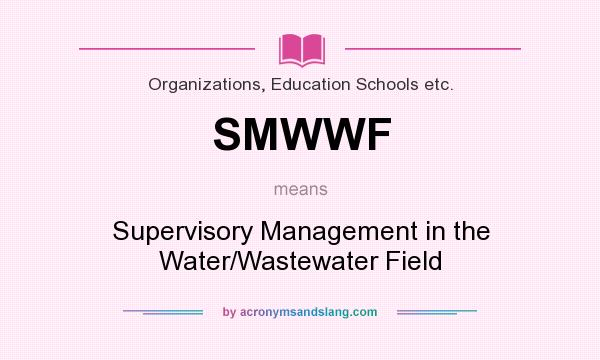 What does SMWWF mean? It stands for Supervisory Management in the Water/Wastewater Field