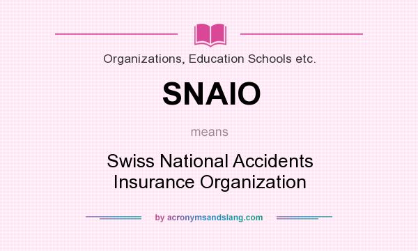 What does SNAIO mean? It stands for Swiss National Accidents Insurance Organization