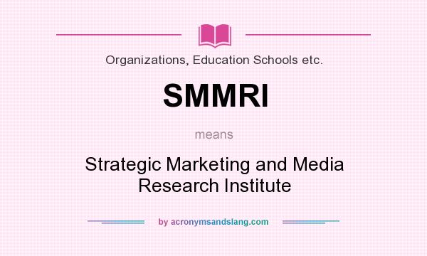 What does SMMRI mean? It stands for Strategic Marketing and Media Research Institute