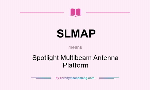 What does SLMAP mean? It stands for Spotlight Multibeam Antenna Platform