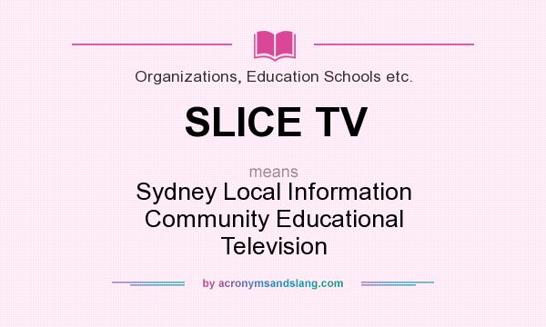 What does SLICE TV mean? It stands for Sydney Local Information Community Educational Television