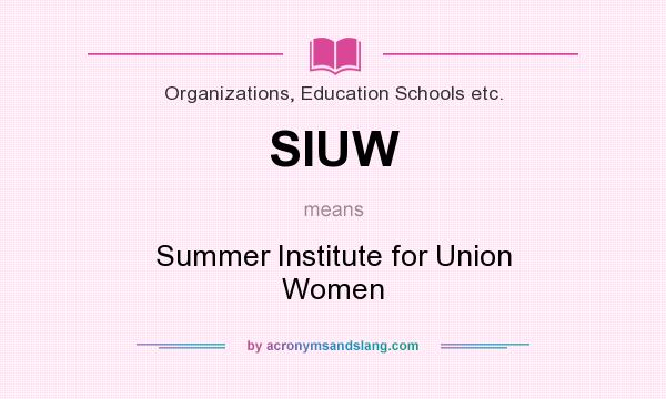 What does SIUW mean? It stands for Summer Institute for Union Women