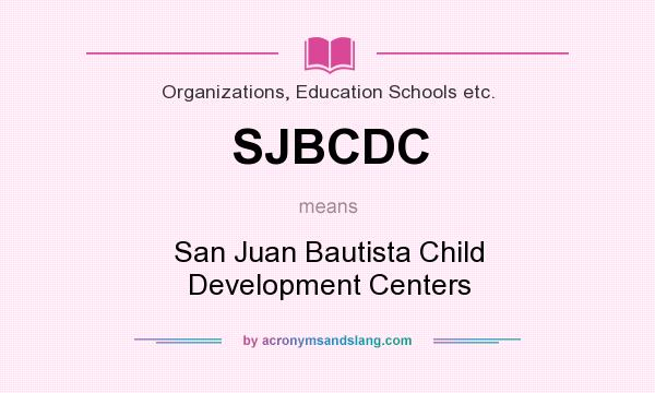 What does SJBCDC mean? It stands for San Juan Bautista Child Development Centers