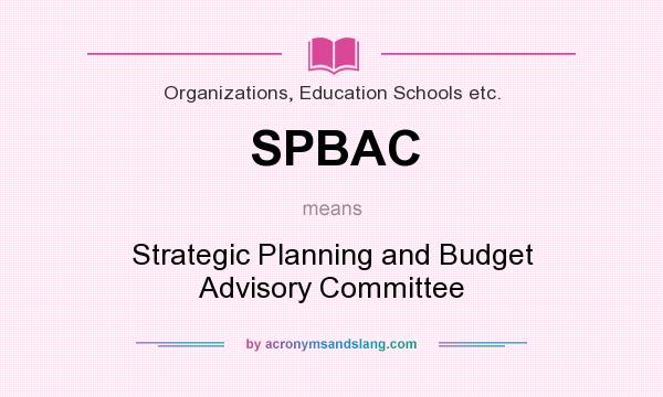 What does SPBAC mean? It stands for Strategic Planning and Budget Advisory Committee