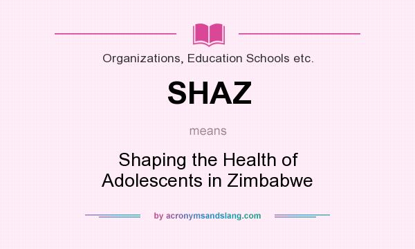 What does SHAZ mean? It stands for Shaping the Health of Adolescents in Zimbabwe