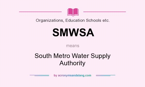 What does SMWSA mean? It stands for South Metro Water Supply Authority