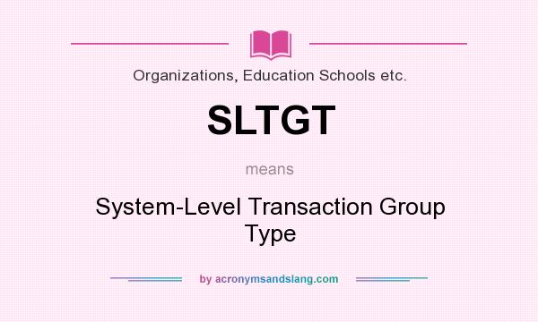What does SLTGT mean? It stands for System-Level Transaction Group Type