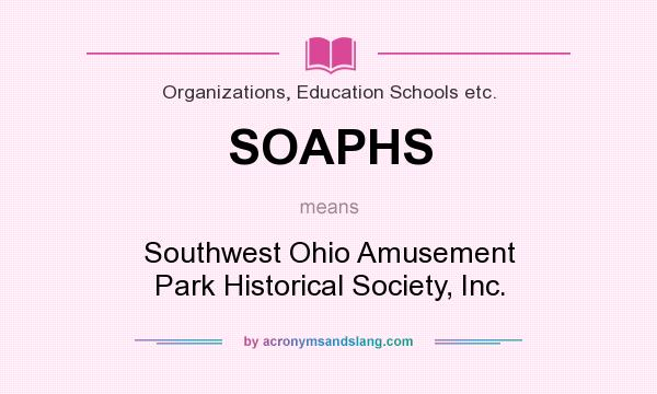 What does SOAPHS mean? It stands for Southwest Ohio Amusement Park Historical Society, Inc.