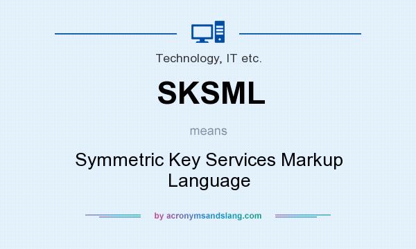 What does SKSML mean? It stands for Symmetric Key Services Markup Language