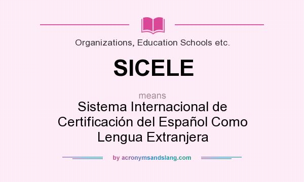 What does SICELE mean? It stands for Sistema Internacional de Certificación del Español Como Lengua Extranjera