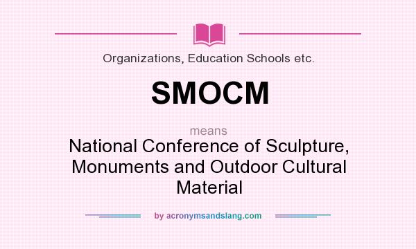 What does SMOCM mean? It stands for National Conference of Sculpture, Monuments and Outdoor Cultural Material