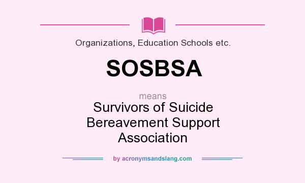 What does SOSBSA mean? It stands for Survivors of Suicide Bereavement Support Association