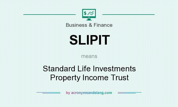 What does SLIPIT mean? It stands for Standard Life Investments Property Income Trust