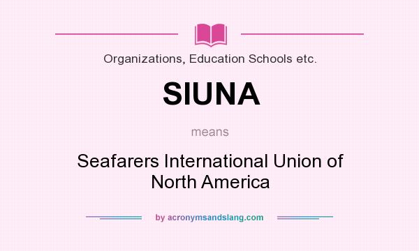 What does SIUNA mean? It stands for Seafarers International Union of North America