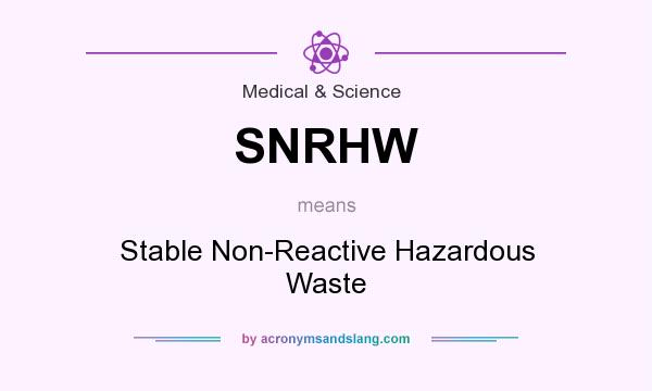 What does SNRHW mean? It stands for Stable Non-Reactive Hazardous Waste