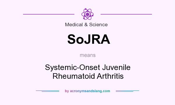What does SoJRA mean? It stands for Systemic-Onset Juvenile Rheumatoid Arthritis