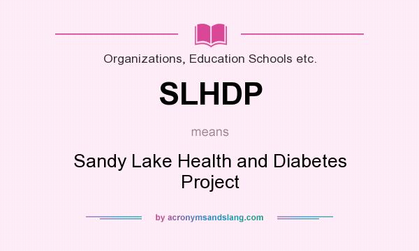 What does SLHDP mean? It stands for Sandy Lake Health and Diabetes Project