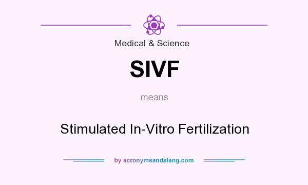 What does SIVF mean? It stands for Stimulated In-Vitro Fertilization