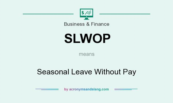 What does SLWOP mean? It stands for Seasonal Leave Without Pay