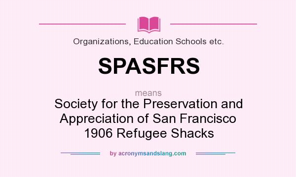 What does SPASFRS mean? It stands for Society for the Preservation and Appreciation of San Francisco 1906 Refugee Shacks