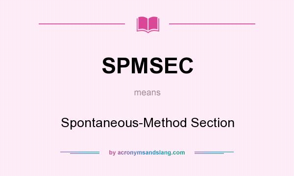 What does SPMSEC mean? It stands for Spontaneous-Method Section