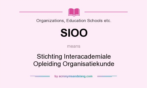 What does SIOO mean? It stands for Stichting Interacademiale Opleiding Organisatiekunde