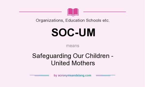 What does SOC-UM mean? It stands for Safeguarding Our Children - United Mothers