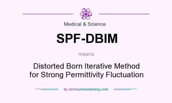 What does SPF-DBIM mean? It stands for Distorted Born Iterative Method for Strong Permittivity Fluctuation