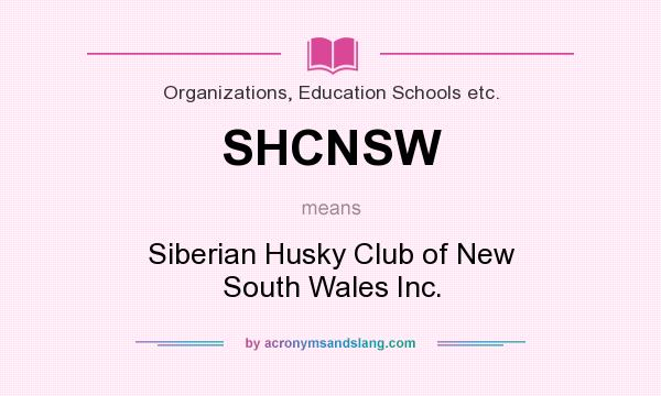 What does SHCNSW mean? It stands for Siberian Husky Club of New South Wales Inc.