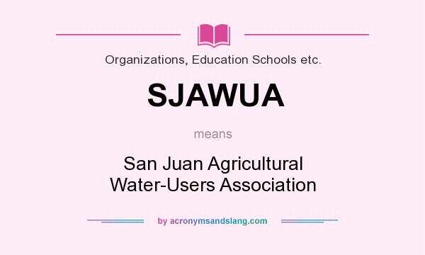 What does SJAWUA mean? It stands for San Juan Agricultural Water-Users Association