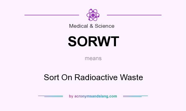 What does SORWT mean? It stands for Sort On Radioactive Waste