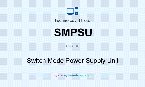 What does SMPSU mean? It stands for Switch Mode Power Supply Unit