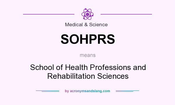 What does SOHPRS mean? It stands for School of Health Professions and Rehabilitation Sciences