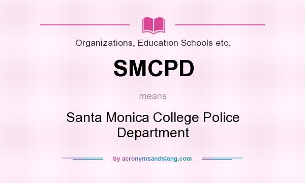 What does SMCPD mean? It stands for Santa Monica College Police Department