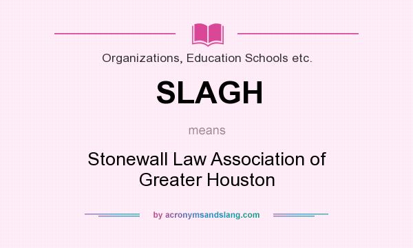 What does SLAGH mean? It stands for Stonewall Law Association of Greater Houston