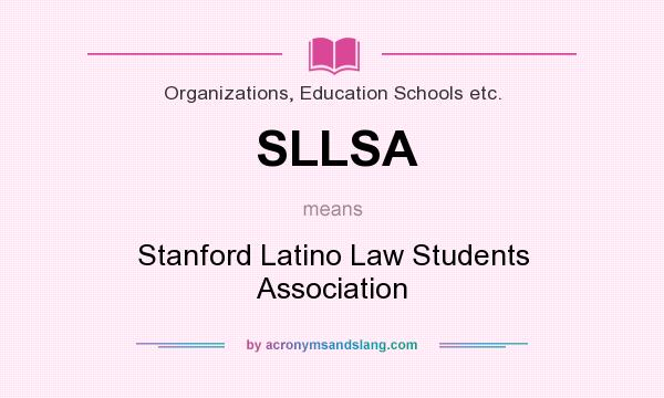 What does SLLSA mean? It stands for Stanford Latino Law Students Association